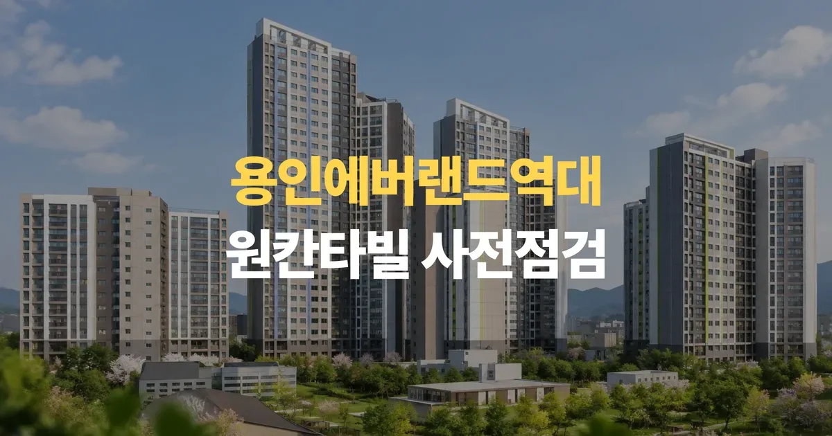 용인 신축아파트 용인에버랜드역대원칸타빌 사전점검