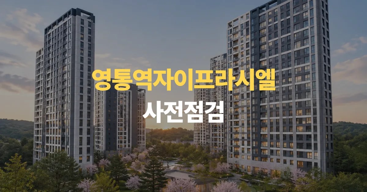 용인 신축아파트 영통역자이프라시엘 사전점검